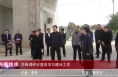 《高新报道》党锋调研安置房项目建设工作