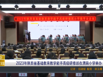 【渭南教育】2023年陕西省基础教育教学能手高级研修班在渭南小学举办