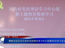 菊峰主持召开区政府党组理论学习中心组第25次学习会议