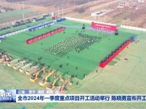 全市2024年一季度重点项目开工活动举行 陈晓勇宣布开工令