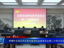 李曙升主持召开区委全面深化改革委员会第二十四次会议