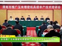 全市推广玉米增密机具提单产技术培训会在华阴召开