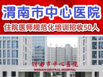 【健康渭南】渭南市中心医院2024年度住院医师规范化培训招收50人