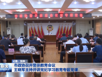 市政协召开警示教育会议 王晓军主持并讲党纪学习教育专题党课
