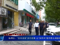 臨渭區(qū)：“區(qū)長(zhǎng)走街”步行巡查 以“快作風(fēng)”提升群眾滿意度