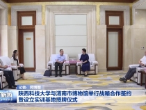 陕西科技大学与渭南市博物馆举行战略合作签约暨设立实训基地授牌仪式