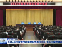2024年市委党校秋季学期主体班开班 王心出席并讲话