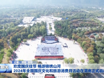 欢度国庆佳节 畅游锦绣山河 2024年全国国庆文化和旅游消费月活动在渭南正式启动