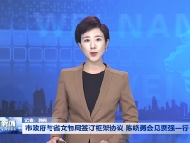 市政府与省文物局签订框架协议 陈晓勇会见贾强一行
