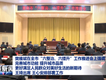 樊维斌在全市“六整治、六提升”工作推进会上强调 完善城市功能 提升城市品质 更好满足人民群众对美好生活的新期待 王琦出席 王心安排部署工作