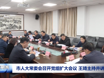 市人大常委会召开党组扩大会议 王琦主持并讲话