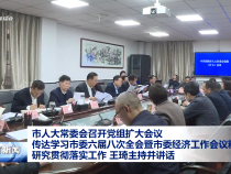 市人大常委会召开党组扩大会议 传达学习市委六届八次全会暨市委经济工作会议精神 研究贯彻落实工作 王琦主持并讲话