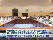市委理論學習中心組（擴大）學習會議強調 著力打造青年理論宣講品牌 推動黨的創新理論深入人心 樊維斌主持會議并講話 陳曉勇李軍政王心出席