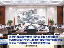 市委召開常委會會議 傳達省上有關會議精神 部署中央第四生態環境保護督察組指出問題整改 全面從嚴治黨等工作 樊維斌主持會議