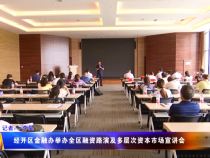 經(jīng)開區(qū)金融辦舉辦全區(qū)融資路演及多層次資本市場宣講會