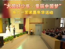 临渭区西安路小学携手区妇联开展 “大国好少年·童筑中国梦”庆六一艺术嘉年华活动