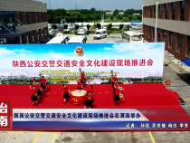 陕西公安交警交通安全文化建设现场推进会在渭南举办