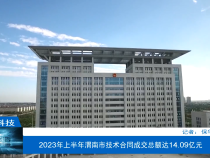 【渭南科技】2023年上半年渭南市技术合同成交总额达14.09亿元
